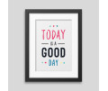 Today is a good day Framed poster Today is a good day Framed poster