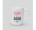 Mug Today is a good day